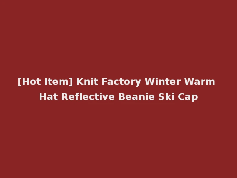 [Hot Item] Knit Factory Winter Warm Hat Reflective Beanie Ski Cap
