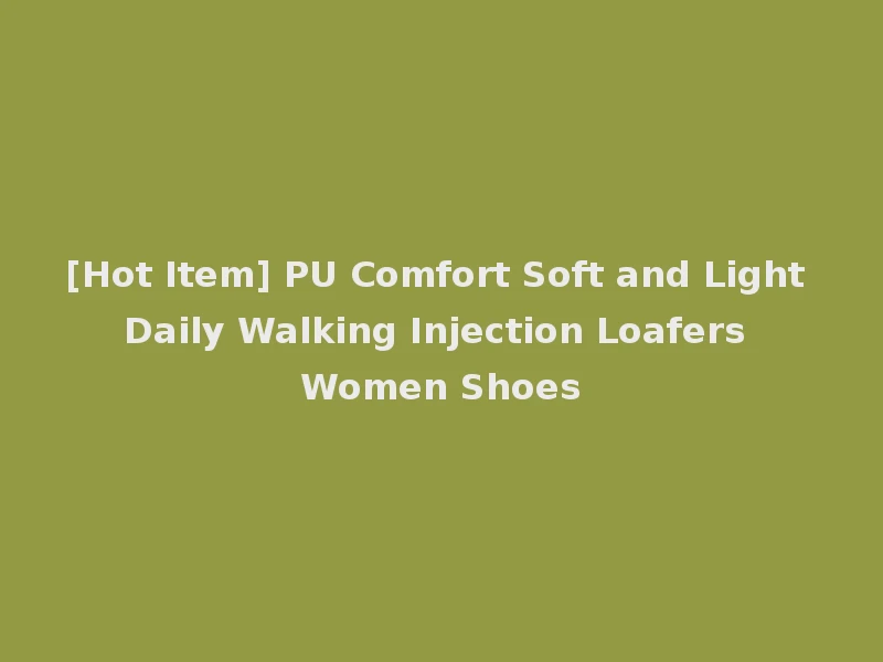 [Hot Item] PU Comfort Soft and Light Daily Walking Injection Loafers Women Shoes
