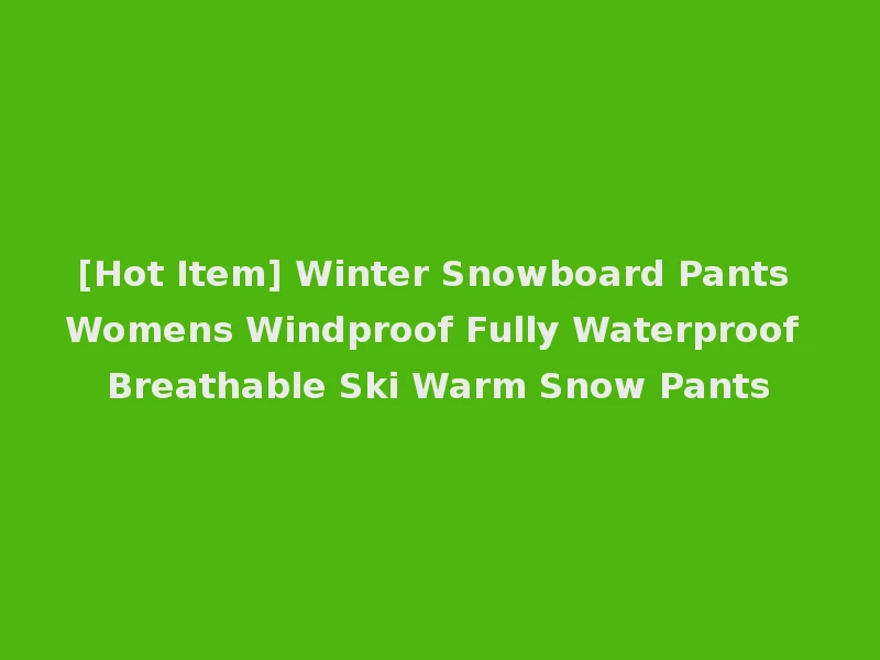 [Hot Item] Winter Snowboard Pants Womens Windproof Fully Waterproof Breathable Ski Warm Snow Pants