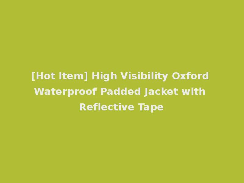 [Hot Item] High Visibility Oxford Waterproof Padded Jacket with Reflective Tape