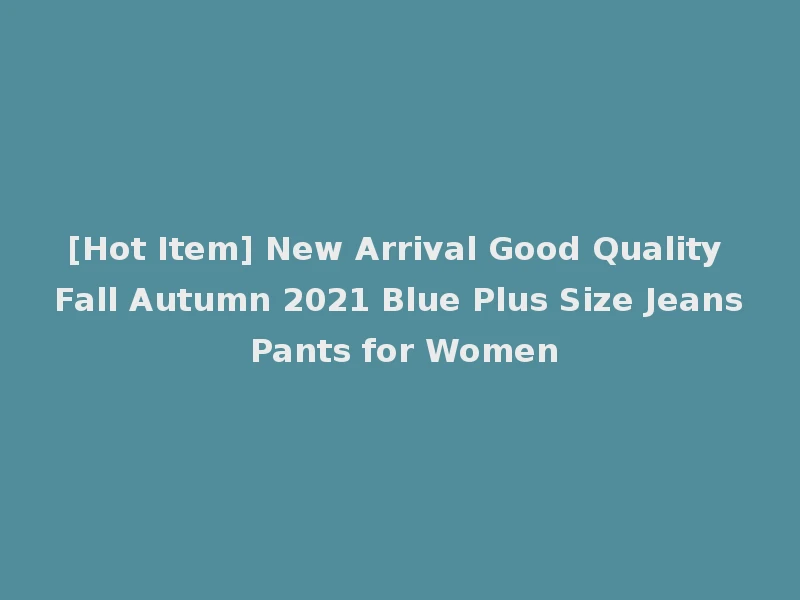 [Hot Item] New Arrival Good Quality Fall Autumn 2021 Blue Plus Size Jeans Pants for Women