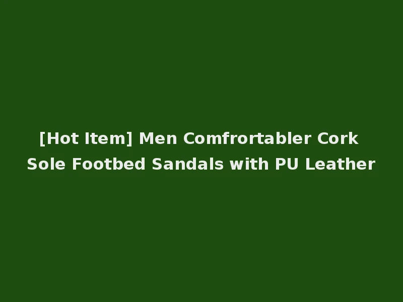 [Hot Item] Men Comfrortabler Cork Sole Footbed Sandals with PU Leather