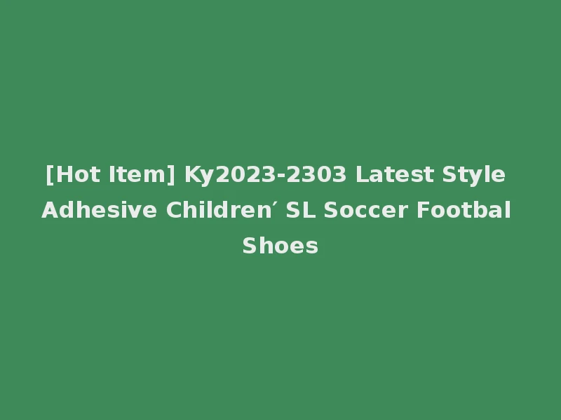 [Hot Item] Ky2023-2303 Latest Style Adhesive Children′ SL Soccer Footbal Shoes