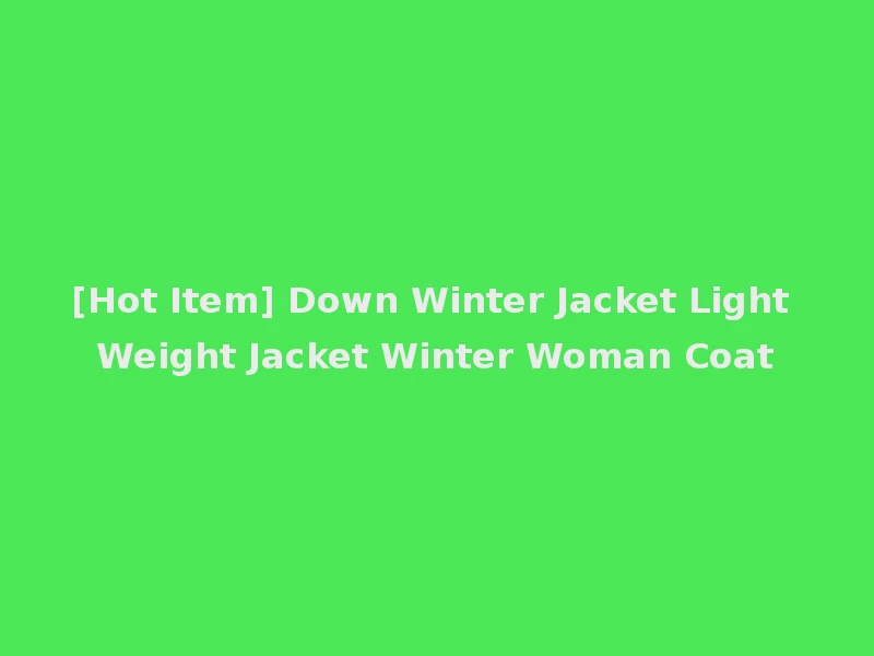 [Hot Item] Down Winter Jacket Light Weight Jacket Winter Woman Coat