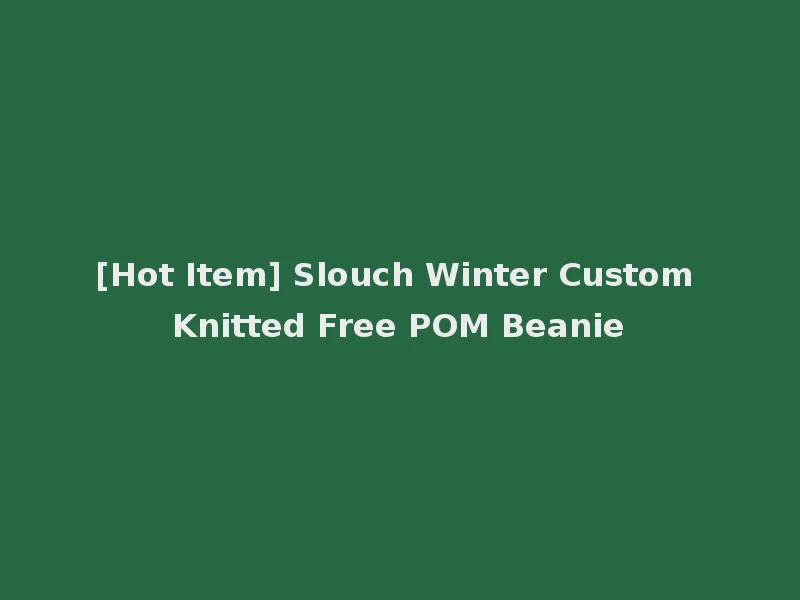 [Hot Item] Slouch Winter Custom Knitted Free POM Beanie