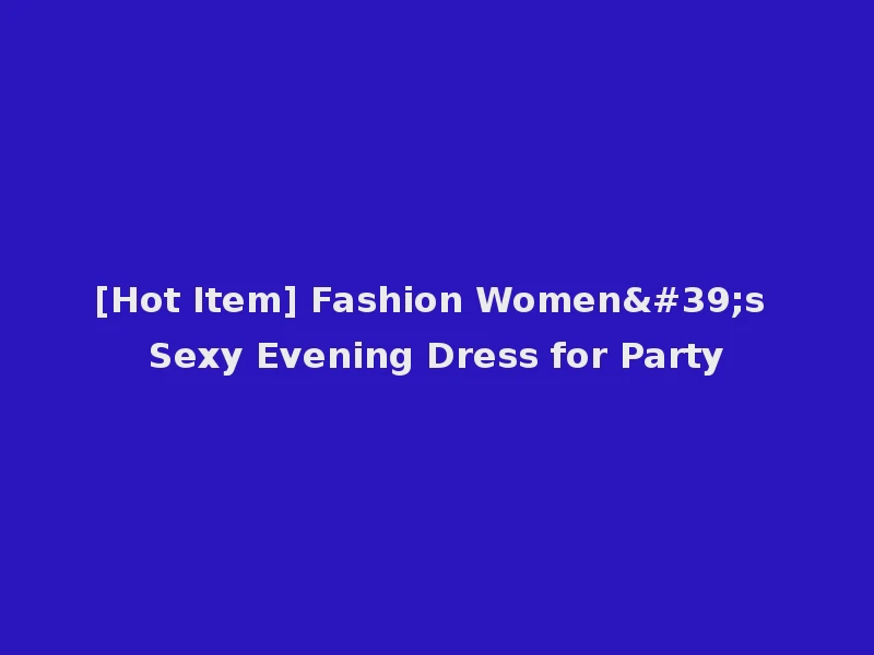 [Hot Item] Fashion Women's Sexy Evening Dress for Party