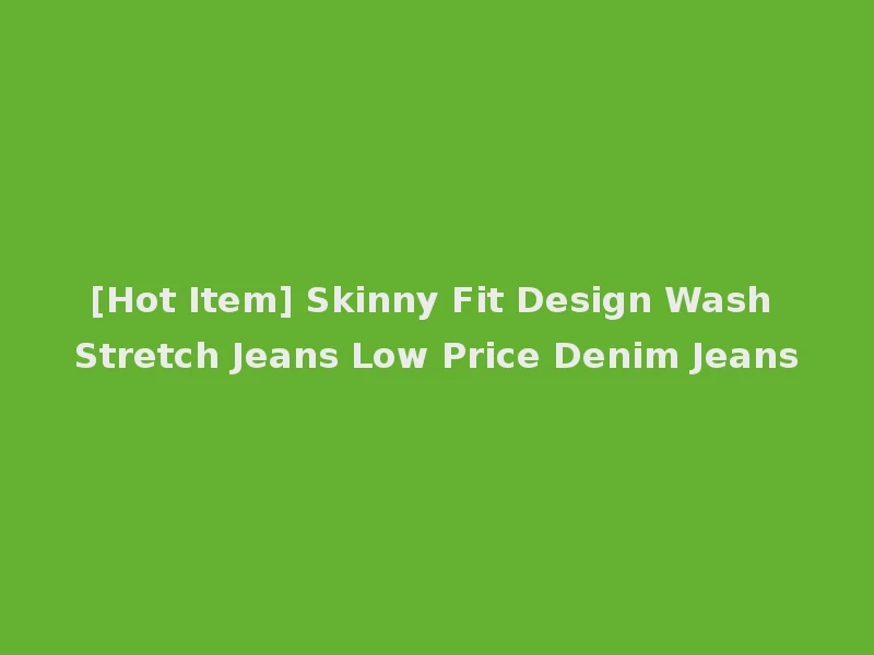 [Hot Item] Skinny Fit Design Wash Stretch Jeans Low Price Denim Jeans
