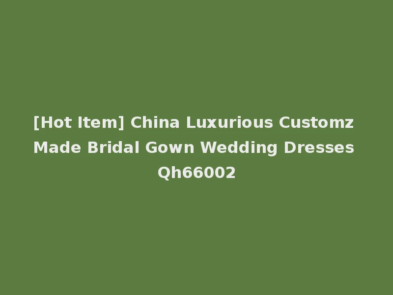 [Hot Item] China Luxurious Customz Made Bridal Gown Wedding Dresses Qh66002