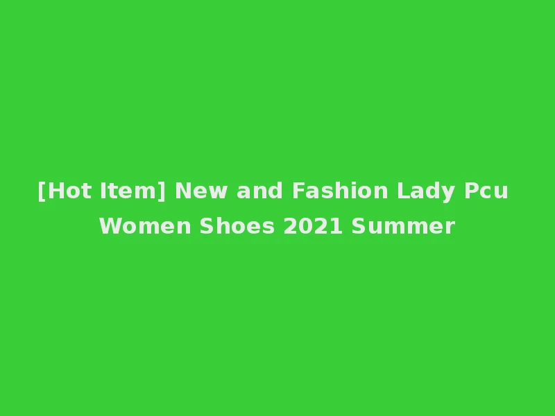 [Hot Item] New and Fashion Lady Pcu Women Shoes 2021 Summer