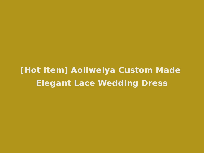 [Hot Item] Aoliweiya Custom Made Elegant Lace Wedding Dress