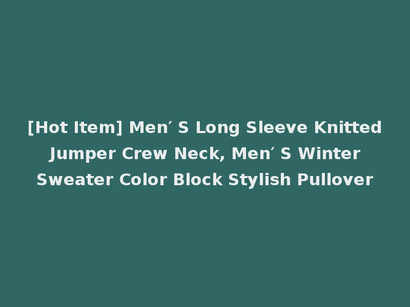 [Hot Item] Men′ S Long Sleeve Knitted Jumper Crew Neck, Men′ S Winter Sweater Color Block Stylish Pullover