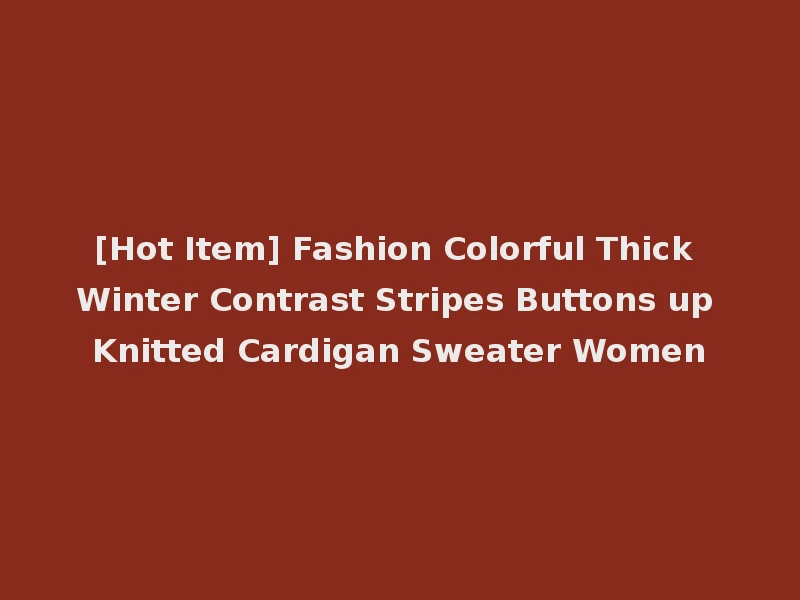 [Hot Item] Fashion Colorful Thick Winter Contrast Stripes Buttons up Knitted Cardigan Sweater Women