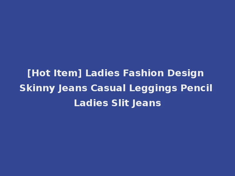 [Hot Item] Ladies Fashion Design Skinny Jeans Casual Leggings Pencil Ladies Slit Jeans