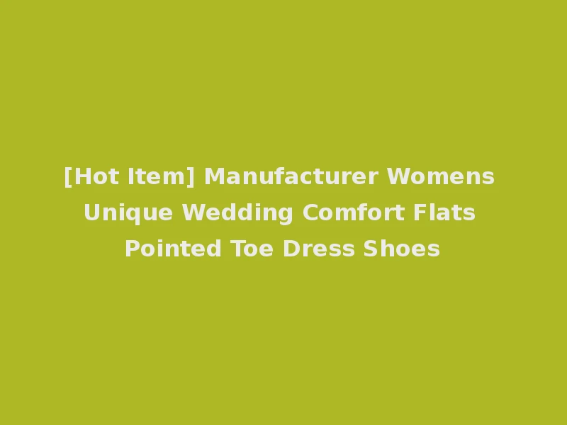 [Hot Item] Manufacturer Womens Unique Wedding Comfort Flats Pointed Toe Dress Shoes