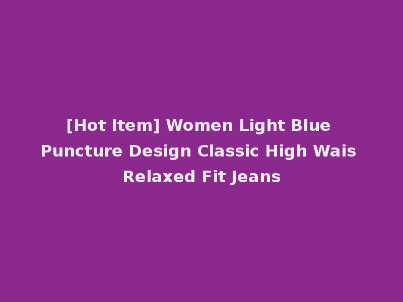 [Hot Item] Women Light Blue Puncture Design Classic High Wais Relaxed Fit Jeans