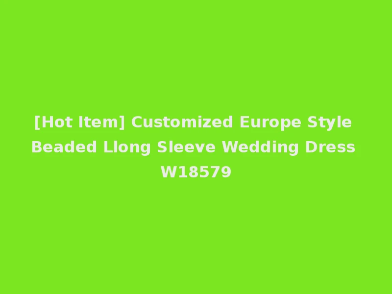 [Hot Item] Customized Europe Style Beaded Llong Sleeve Wedding Dress W18579