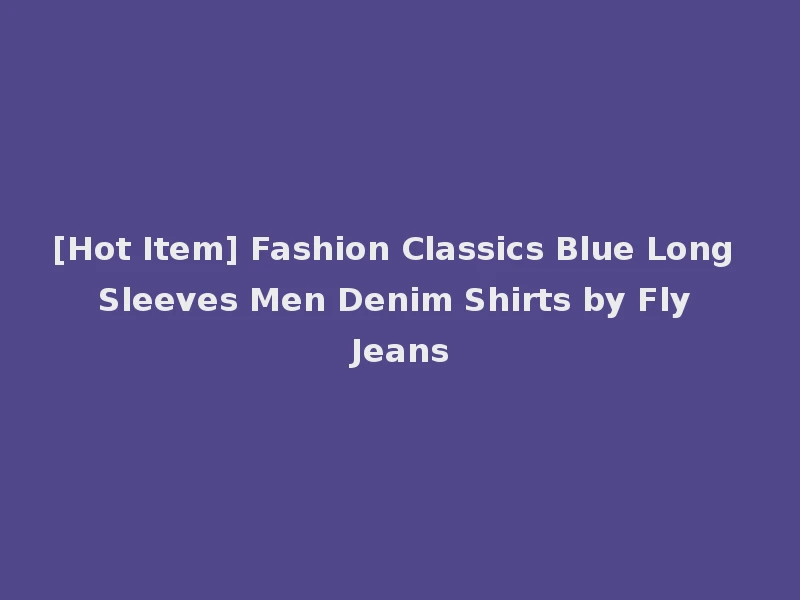 [Hot Item] Fashion Classics Blue Long Sleeves Men Denim Shirts by Fly Jeans