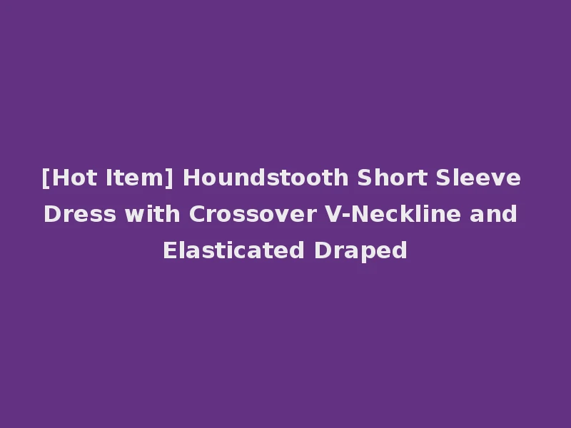 [Hot Item] Houndstooth Short Sleeve Dress with Crossover V-Neckline and Elasticated Draped
