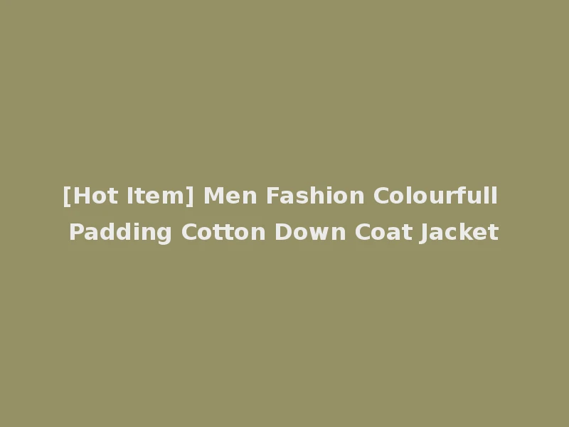 [Hot Item] Men Fashion Colourfull Padding Cotton Down Coat Jacket