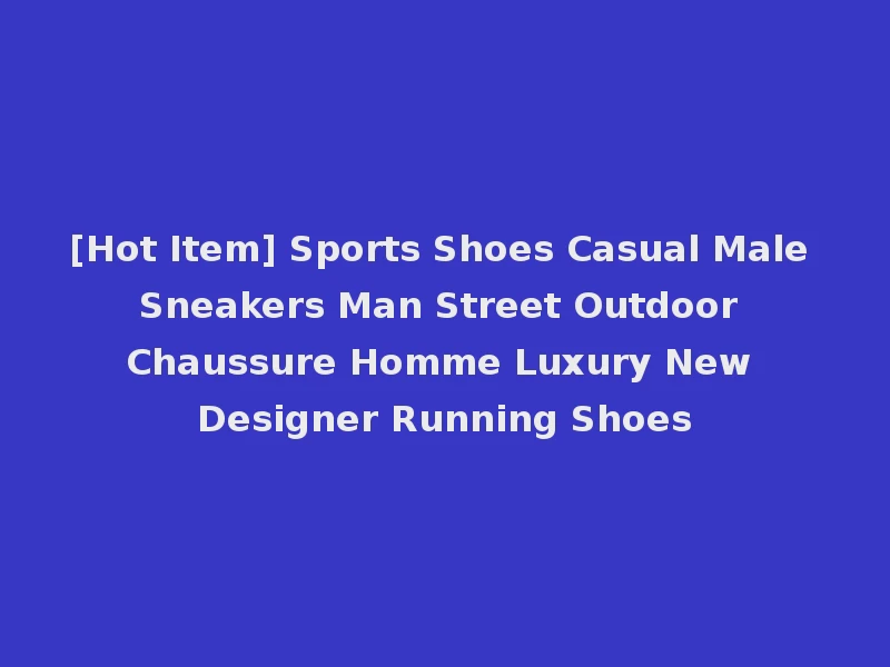 [Hot Item] Sports Shoes Casual Male Sneakers Man Street Outdoor Chaussure Homme Luxury New Designer Running Shoes