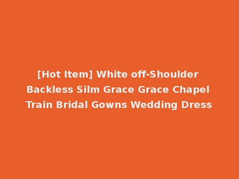 [Hot Item] White off-Shoulder Backless Silm Grace Grace Chapel Train Bridal Gowns Wedding Dress