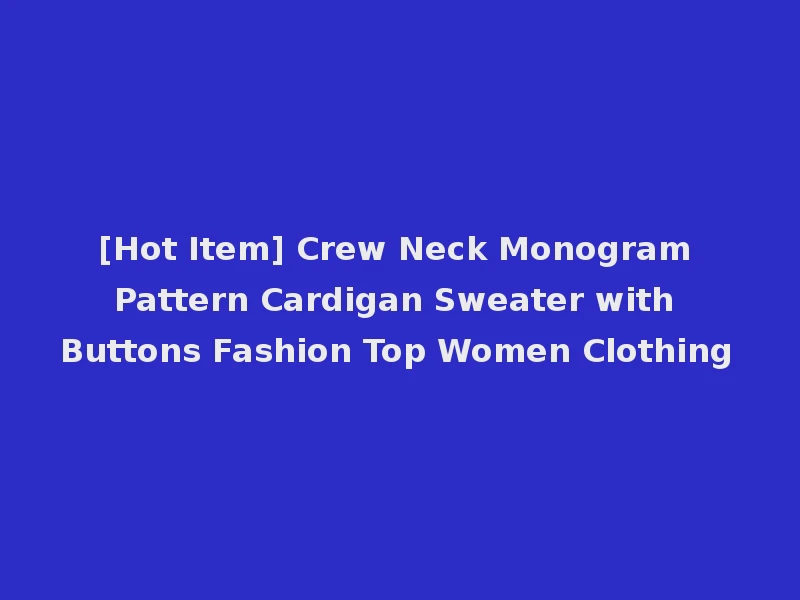 [Hot Item] Crew Neck Monogram Pattern Cardigan Sweater with Buttons Fashion Top Women Clothing