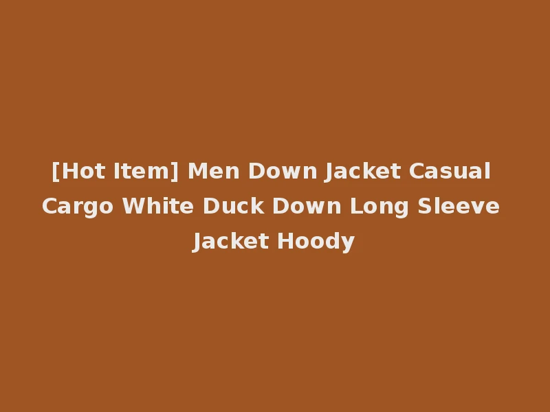 [Hot Item] Men Down Jacket Casual Cargo White Duck Down Long Sleeve Jacket Hoody
