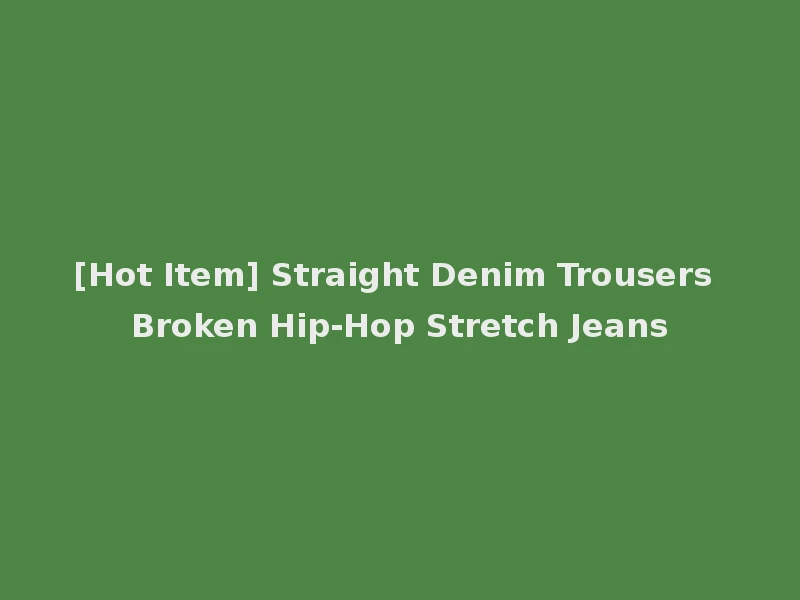[Hot Item] Straight Denim Trousers Broken Hip-Hop Stretch Jeans