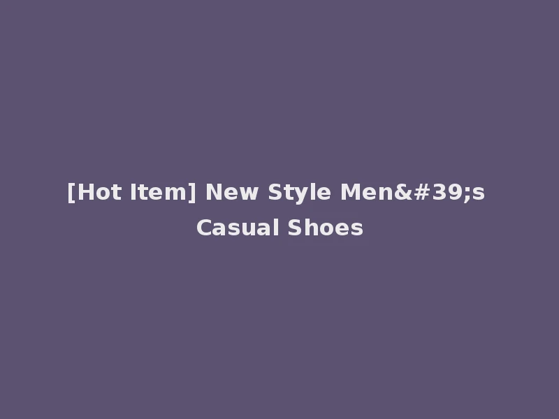 [Hot Item] New Style Men's Casual Shoes