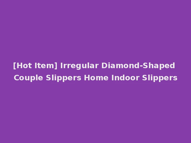 [Hot Item] Irregular Diamond-Shaped Couple Slippers Home Indoor Slippers