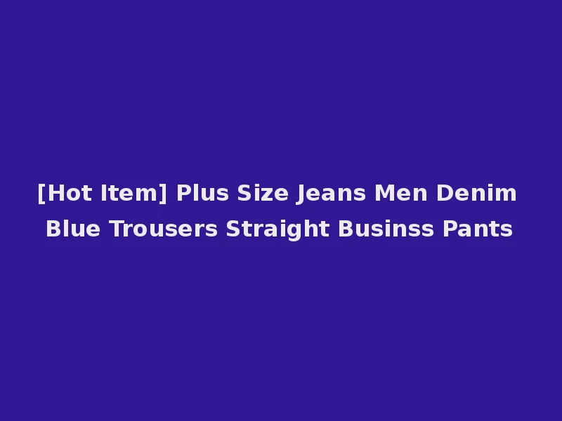 [Hot Item] Plus Size Jeans Men Denim Blue Trousers Straight Businss Pants