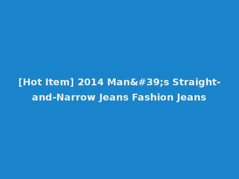 [Hot Item] 2014 Man's Straight-and-Narrow Jeans Fashion Jeans
