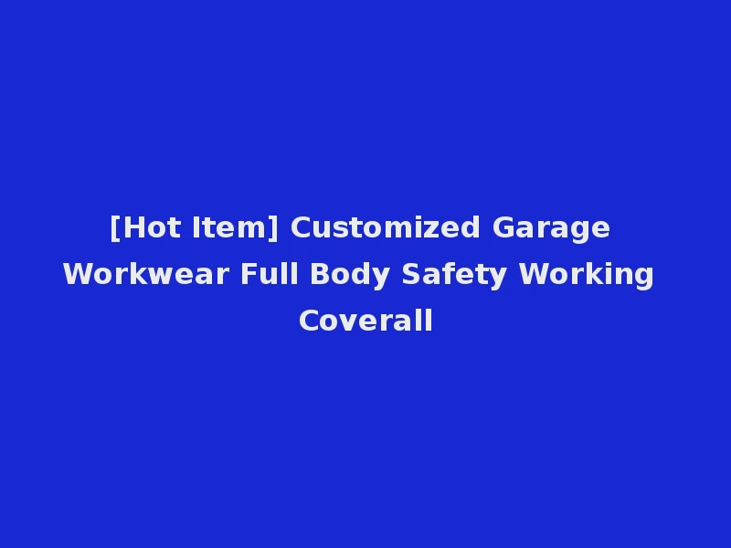 [Hot Item] Customized Garage Workwear Full Body Safety Working Coverall
