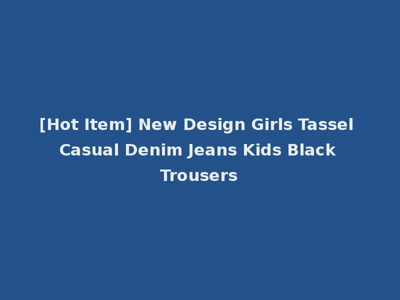 [Hot Item] New Design Girls Tassel Casual Denim Jeans Kids Black Trousers
