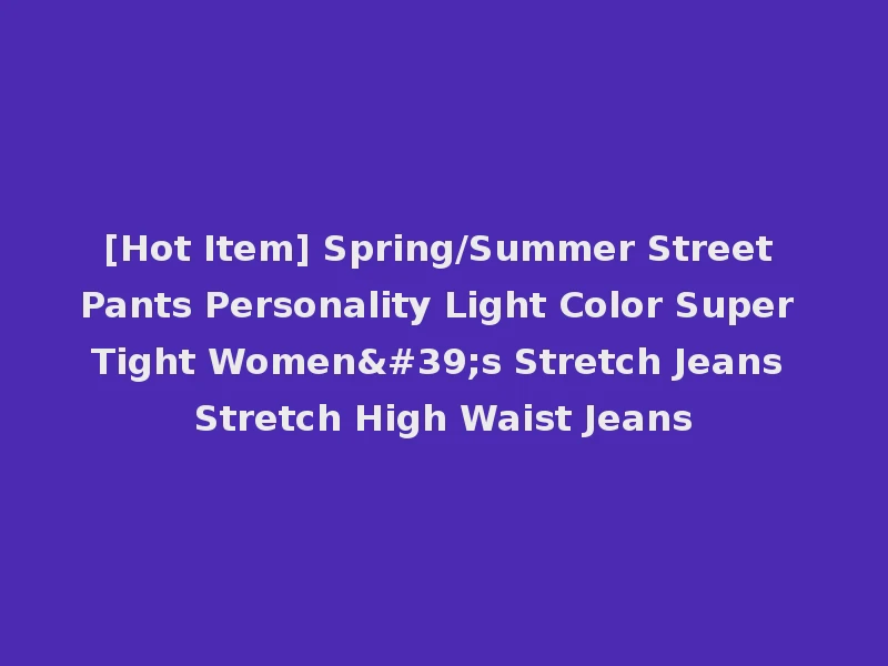 [Hot Item] Spring/Summer Street Pants Personality Light Color Super Tight Women's Stretch Jeans Stretch High Waist Jeans