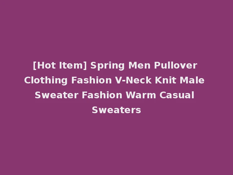 [Hot Item] Spring Men Pullover Clothing Fashion V-Neck Knit Male Sweater Fashion Warm Casual Sweaters