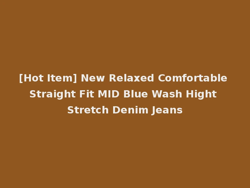 [Hot Item] New Relaxed Comfortable Straight Fit MID Blue Wash Hight Stretch Denim Jeans