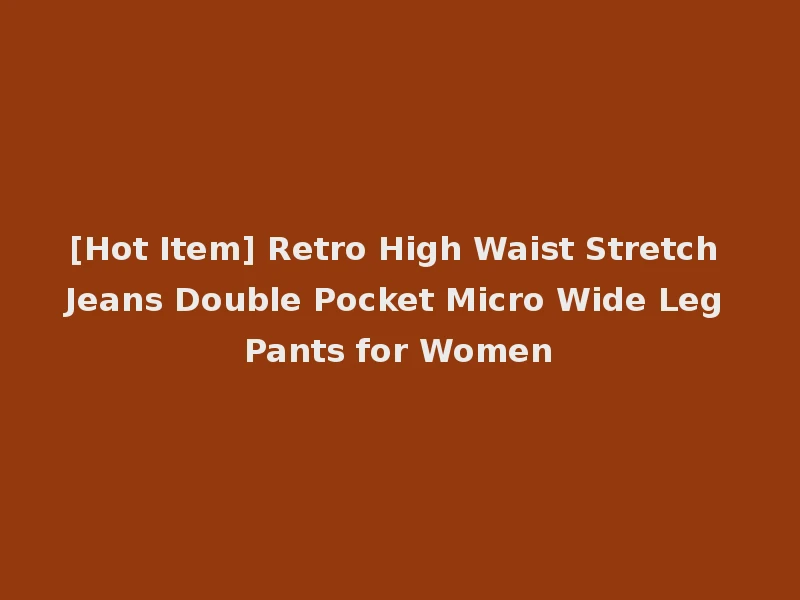 [Hot Item] Retro High Waist Stretch Jeans Double Pocket Micro Wide Leg Pants for Women