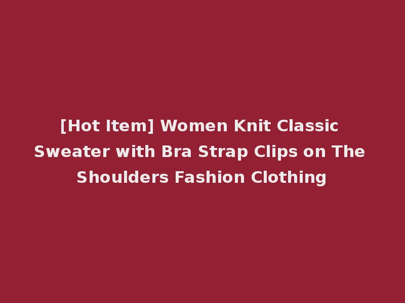 [Hot Item] Women Knit Classic Sweater with Bra Strap Clips on The Shoulders Fashion Clothing