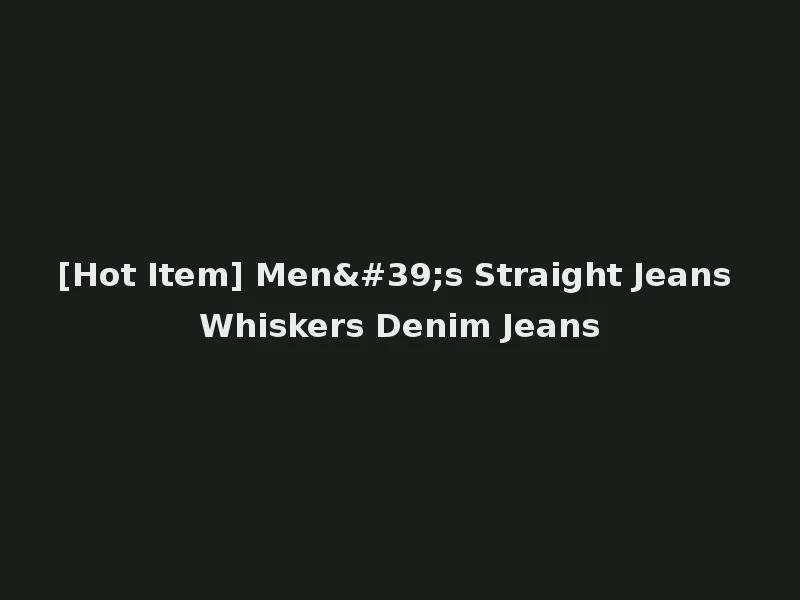 [Hot Item] Men's Straight Jeans Whiskers Denim Jeans