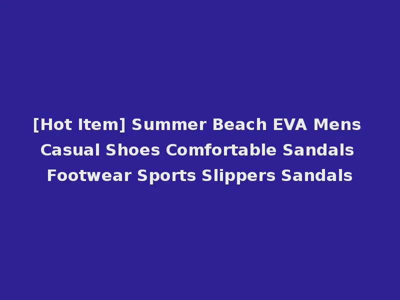[Hot Item] Summer Beach EVA Mens Casual Shoes Comfortable Sandals Footwear Sports Slippers Sandals