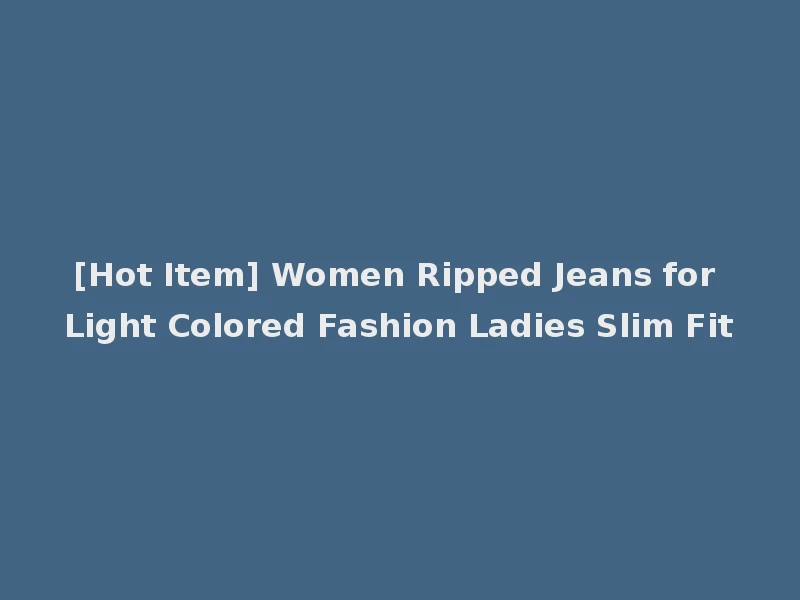 [Hot Item] Women Ripped Jeans for Light Colored Fashion Ladies Slim Fit
