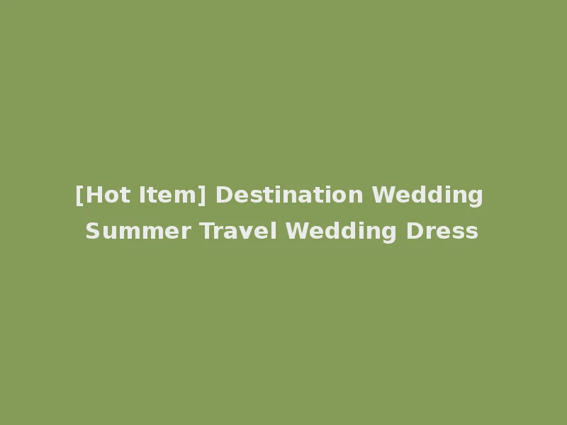 [Hot Item] Destination Wedding Summer Travel Wedding Dress