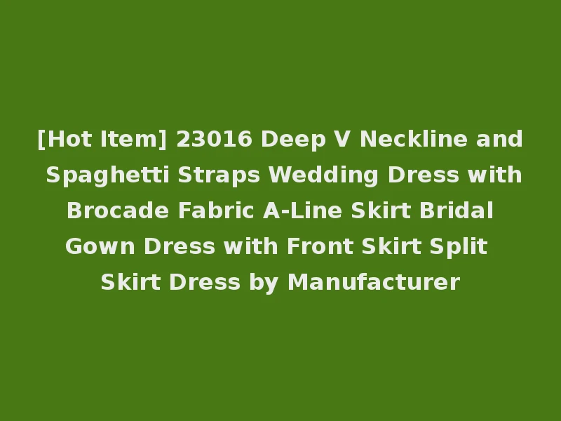 [Hot Item] 23016 Deep V Neckline and Spaghetti Straps Wedding Dress with Brocade Fabric A-Line Skirt Bridal Gown Dress with Front Skirt Split Skirt Dress by Manufacturer