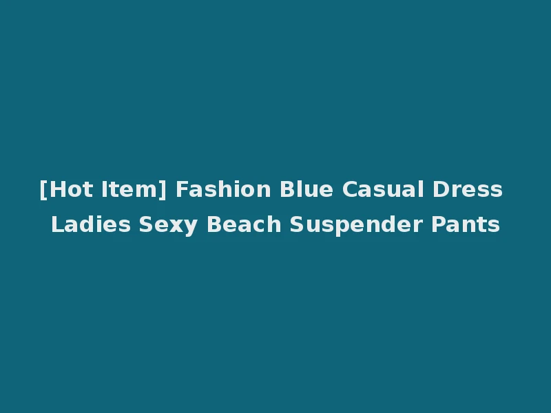 [Hot Item] Fashion Blue Casual Dress Ladies Sexy Beach Suspender Pants