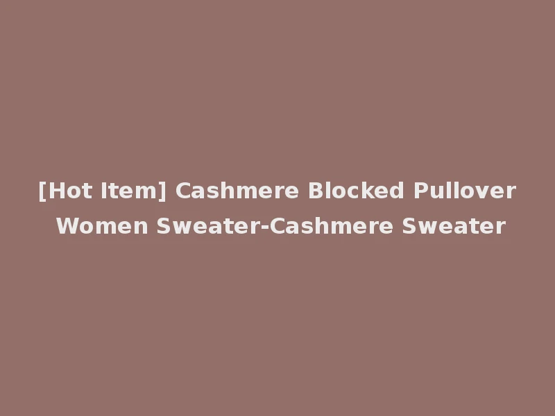 [Hot Item] Cashmere Blocked Pullover Women Sweater-Cashmere Sweater