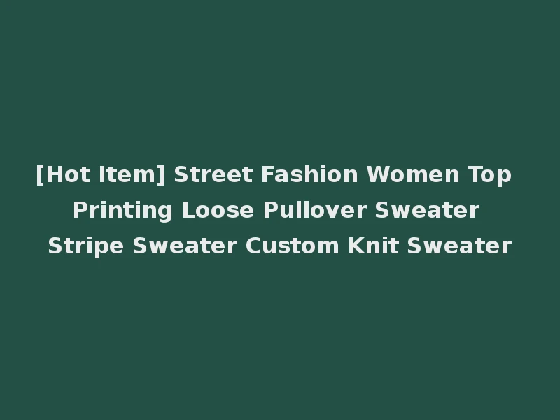 [Hot Item] Street Fashion Women Top Printing Loose Pullover Sweater Stripe Sweater Custom Knit Sweater