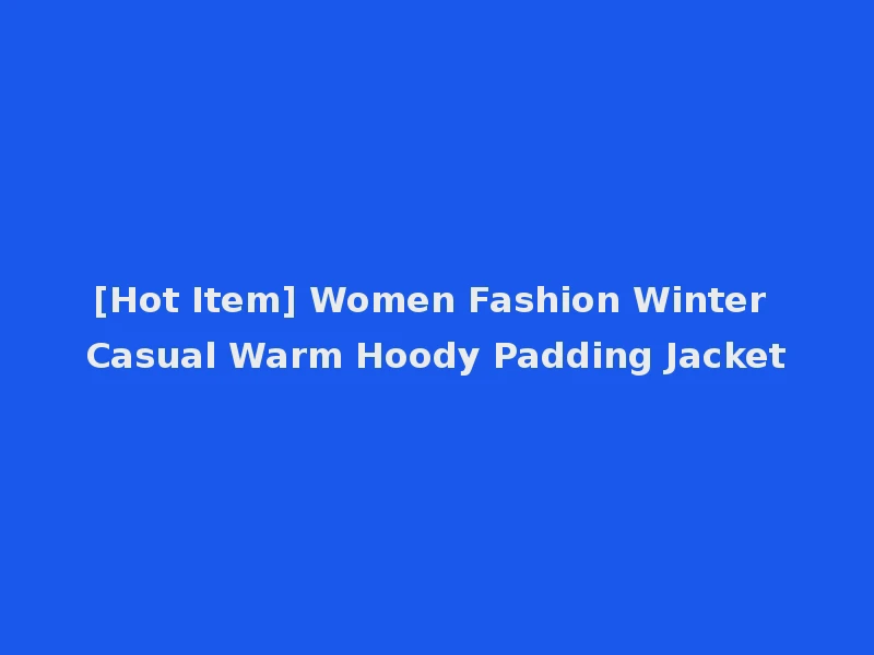 [Hot Item] Women Fashion Winter Casual Warm Hoody Padding Jacket