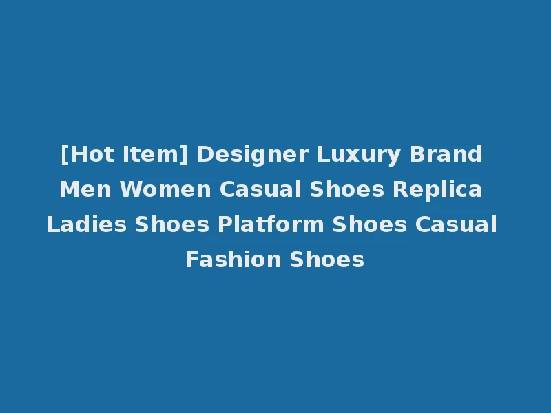 [Hot Item] Designer Luxury Brand Men Women Casual Shoes Replica Ladies Shoes Platform Shoes Casual Fashion Shoes