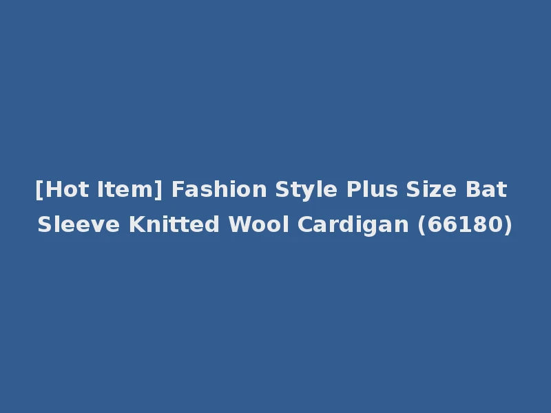 [Hot Item] Fashion Style Plus Size Bat Sleeve Knitted Wool Cardigan (66180)
